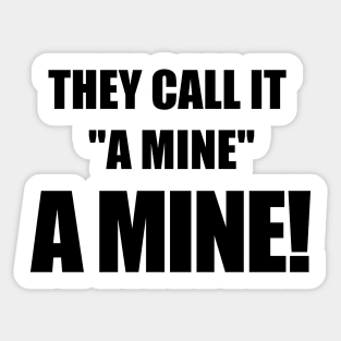 They call it "a mine." A mine! Sticker